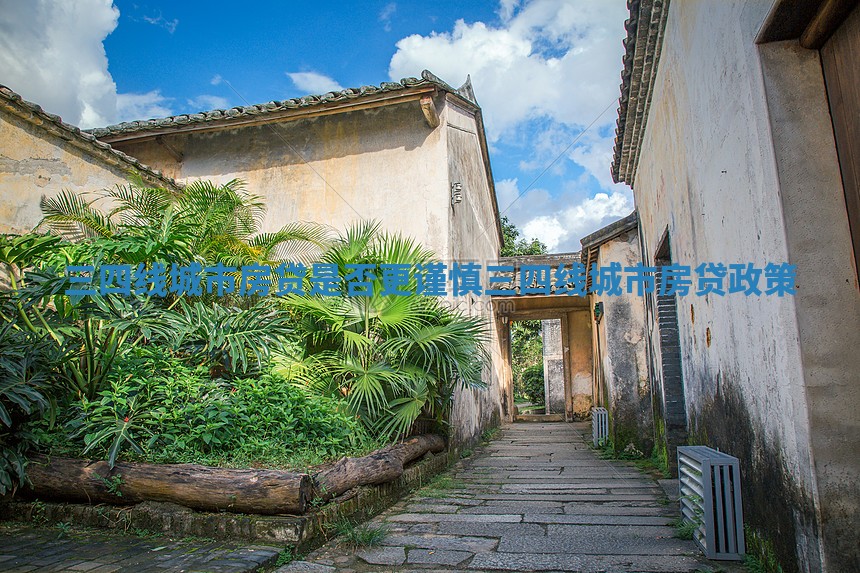 三四线城市房贷是否更谨慎_三四线城市房贷政策 三四线城市房贷是否更谨慎_三四线城市房贷政策