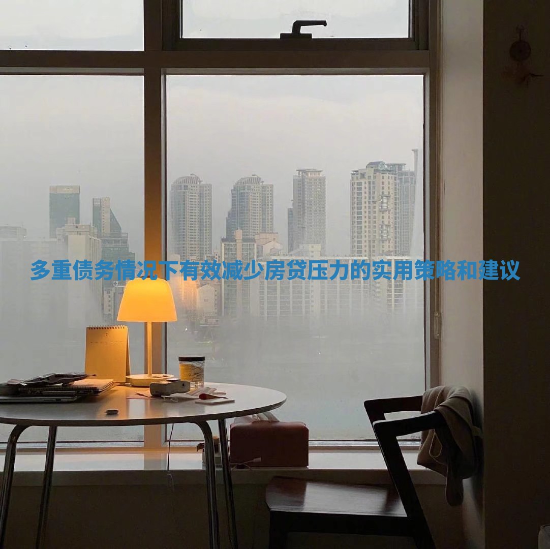 多重债务情况下有效减少房贷压力的实用策略和建议