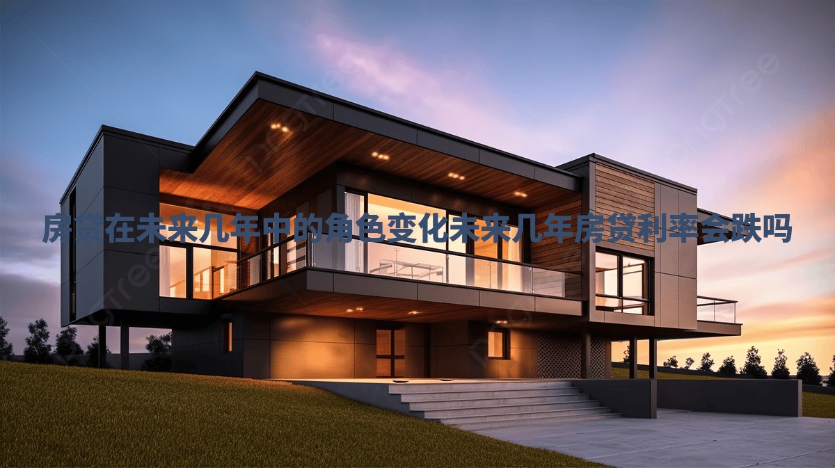 房贷在未来几年中的角色变化 未来几年房贷利率会跌吗