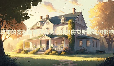 房贷政策的宽松会推动房价上升吗 房贷新政如何影响房价